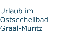 Urlaub im Ostseeheilbad Graal-M&uuml;ritz